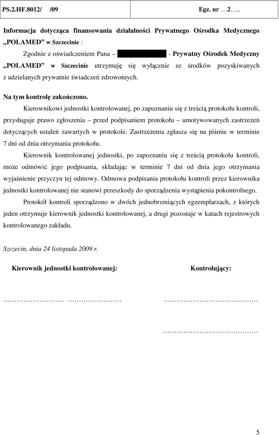 Kierownikowi jednostki kontrolowanej, po zapoznaniu się z treścią protokołu kontroli, przysługuje prawo zgłoszenia przed podpisaniem protokołu umotywowanych zastrzeŝeń dotyczących ustaleń zawartych w