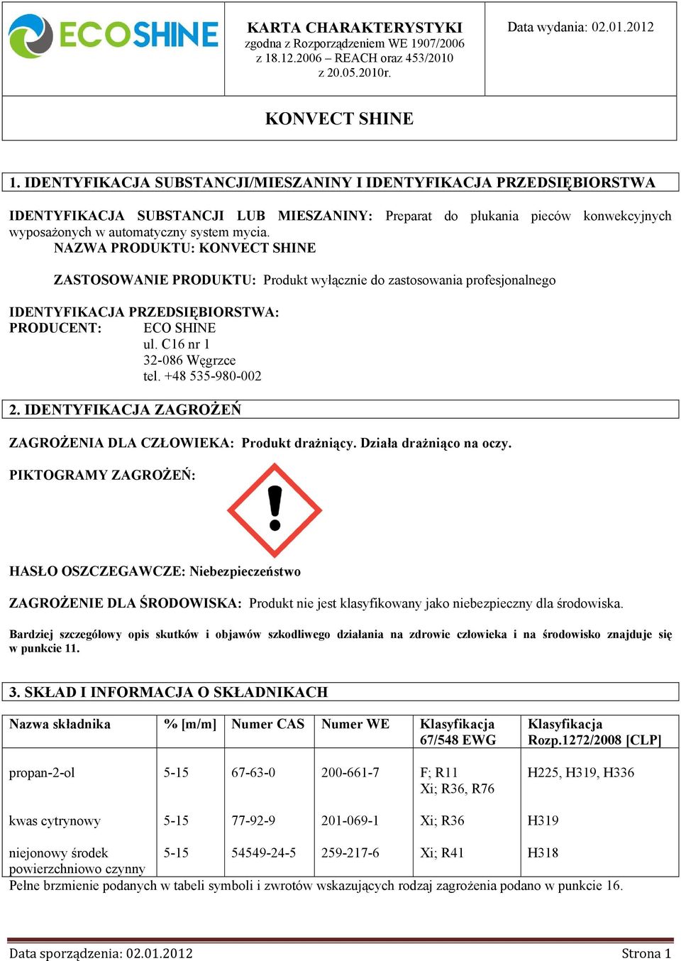 NAZWA PRODUKTU: ZASTOSOWANIE PRODUKTU: Produkt wyłącznie do zastosowania profesjonalnego IDENTYFIKACJA PRZEDSIĘBIORSTWA: PRODUCENT: ECO SHINE ul. C16 nr 1 32-086 Węgrzce tel. +48 535-980-002 2.