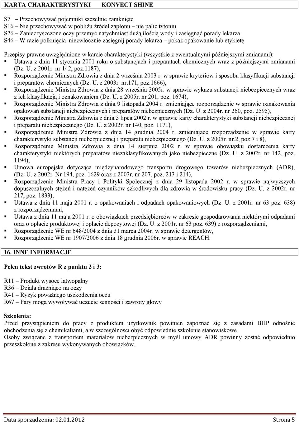 Ustawa z dnia 11 stycznia 2001 roku o substancjach i preparatach chemicznych wraz z późniejszymi zmianami (Dz. U. z 2001r. nr 142, poz.1187), Rozporządzenie Ministra Zdrowia z dnia 2 września 2003 r.