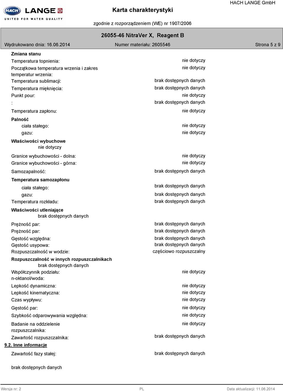 utleniające Prężność par: Prężność par: Gęstość względna: Gęstość usypowa: Rozpuszczalność w wodzie: Rozpuszczalność w innych rozpuszczalnikach Współczynnik podziału: n-oktanol/woda: Lepkość