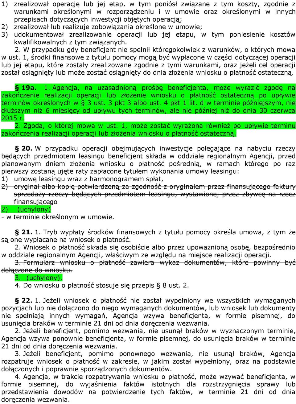 1, środki finansowe z tytułu pomocy mogą być wypłacone w części dotyczącej operacji lub jej etapu, które zostały zrealizowane zgodnie z tymi warunkami, oraz jeżeli cel operacji został osiągnięty lub