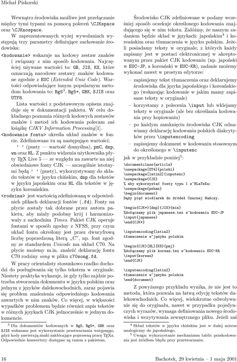 Najczęściej używane wartości to: GB, JIS, KS, które oznaczają narodowe zestawy znaków kodowane zgodnie z EUC (Extended Unix Code).