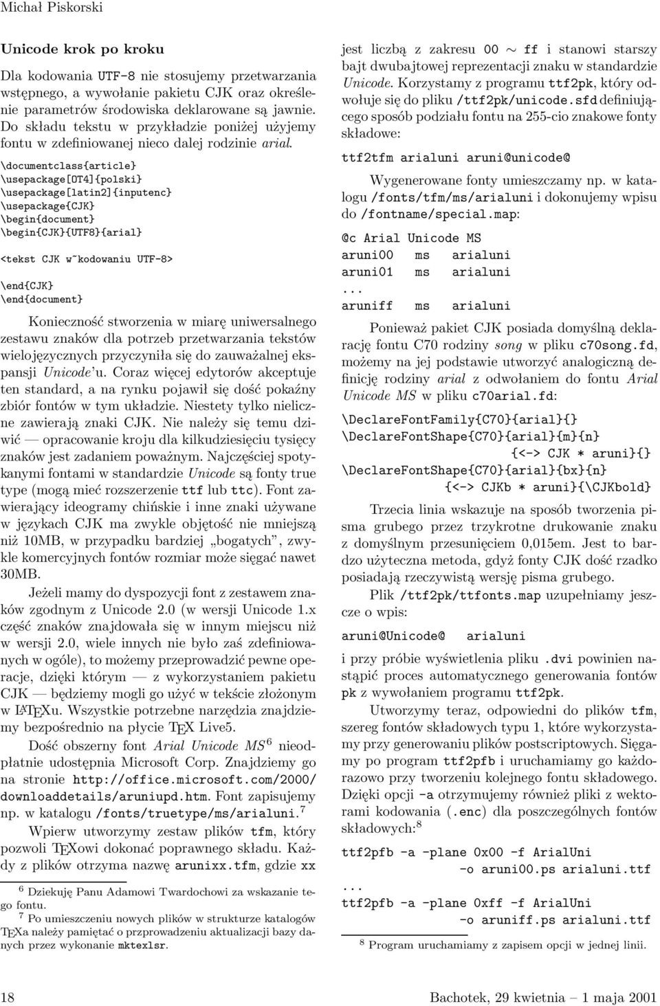 \documentclass{article} \usepackage[ot4]{polski} \usepackage[latin2]{inputenc} \usepackage{cjk} \begin{document} \begin{cjk}{utf8}{arial} <tekst CJK w~kodowaniu UTF-8> \end{cjk} \end{document}