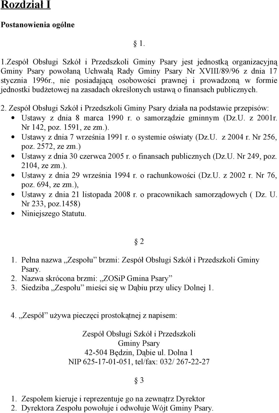 Zespół Obsługi Szkół i Przedszkoli Gminy Psary działa na podstawie przepisów: Ustawy z dnia 8 marca 1990 r. o samorządzie gminnym (Dz.U. z 2001r. Nr 142, poz. 1591, ze zm.).