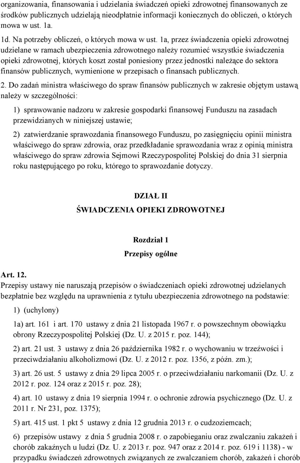 1a, przez świadczenia opieki zdrowotnej udzielane w ramach ubezpieczenia zdrowotnego należy rozumieć wszystkie świadczenia opieki zdrowotnej, których koszt został poniesiony przez jednostki należące