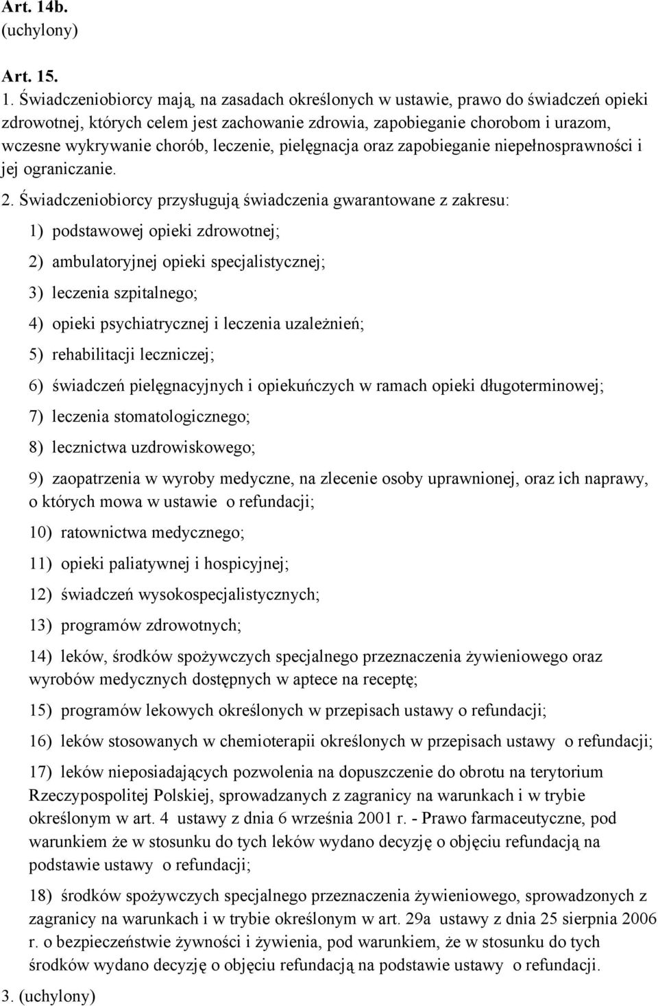 . 1. Świadczeniobiorcy mają, na zasadach określonych w ustawie, prawo do świadczeń opieki zdrowotnej, których celem jest zachowanie zdrowia, zapobieganie chorobom i urazom, wczesne wykrywanie chorób,