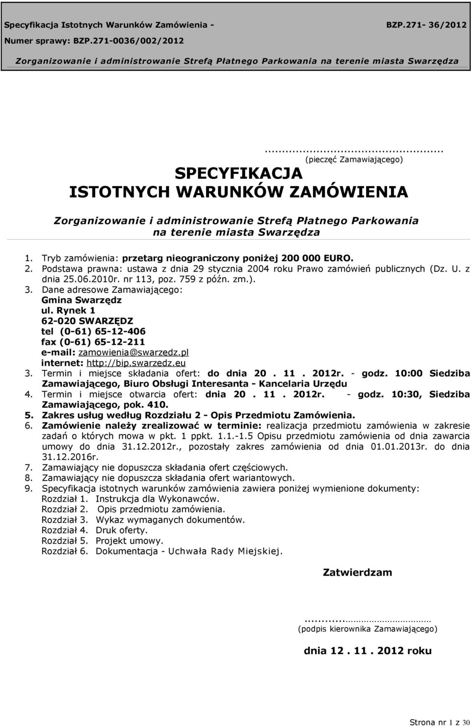 zm.). 3. Dane adresowe Zamawiającego: Gmina Swarzędz ul. Rynek 1 62-020 SWARZĘDZ tel (0-61) 65-12-406 fax (0-61) 65-12-211 e-mail: zamowienia@swarzedz.pl internet: http://bip.swarzedz.eu 3.