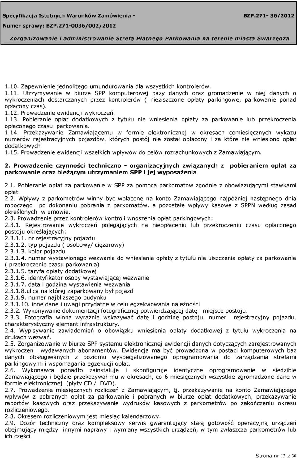 12. Prowadzenie ewidencji wykroczeń. 1.13. Pobieranie opłat dodatkowych z tytułu nie wniesienia opłaty za parkowanie lub przekroczenia opłaconego czasu parkowania. 1.14.