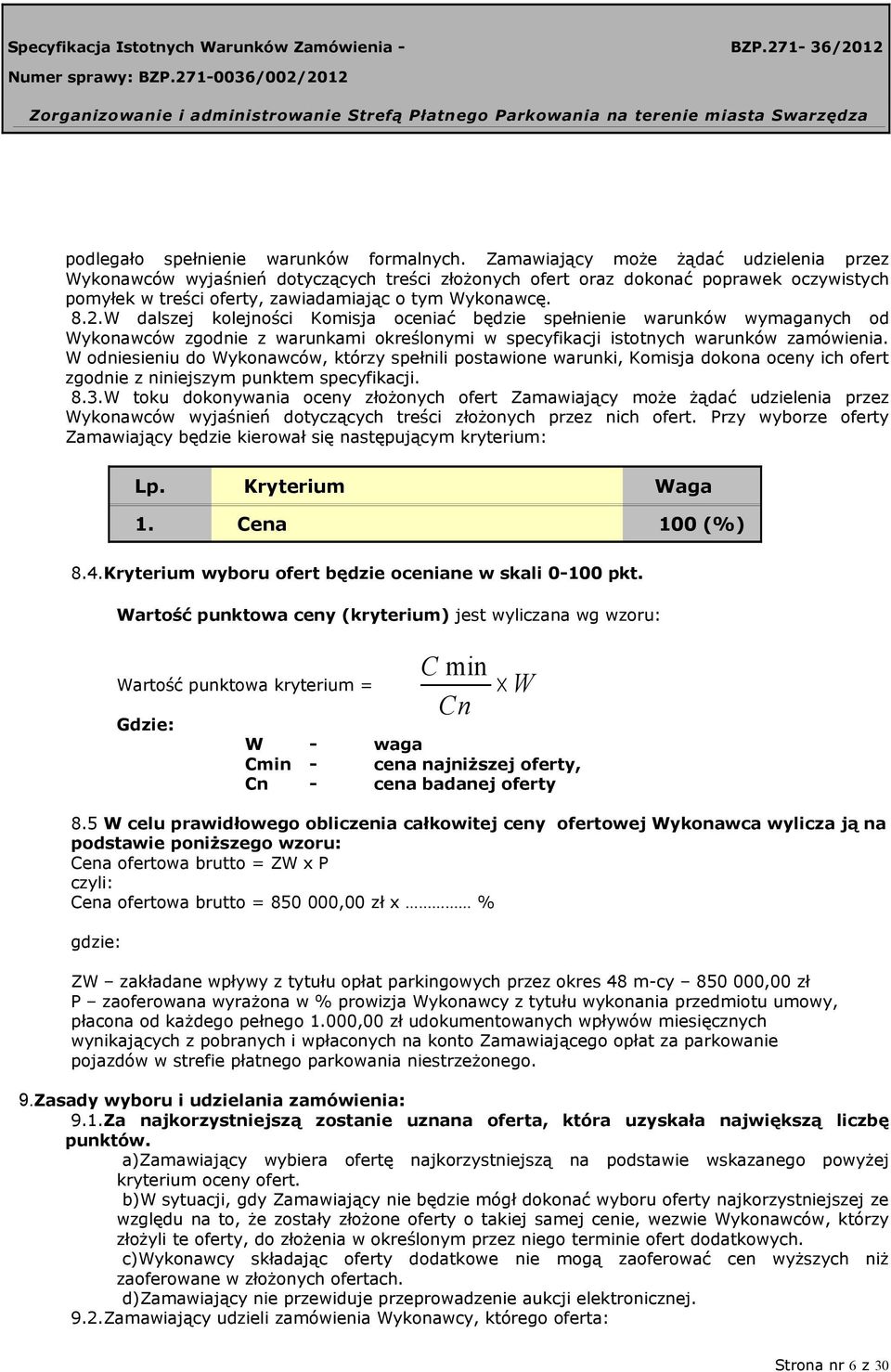 W dalszej kolejności Komisja oceniać będzie spełnienie warunków wymaganych od Wykonawców zgodnie z warunkami określonymi w specyfikacji istotnych warunków zamówienia.