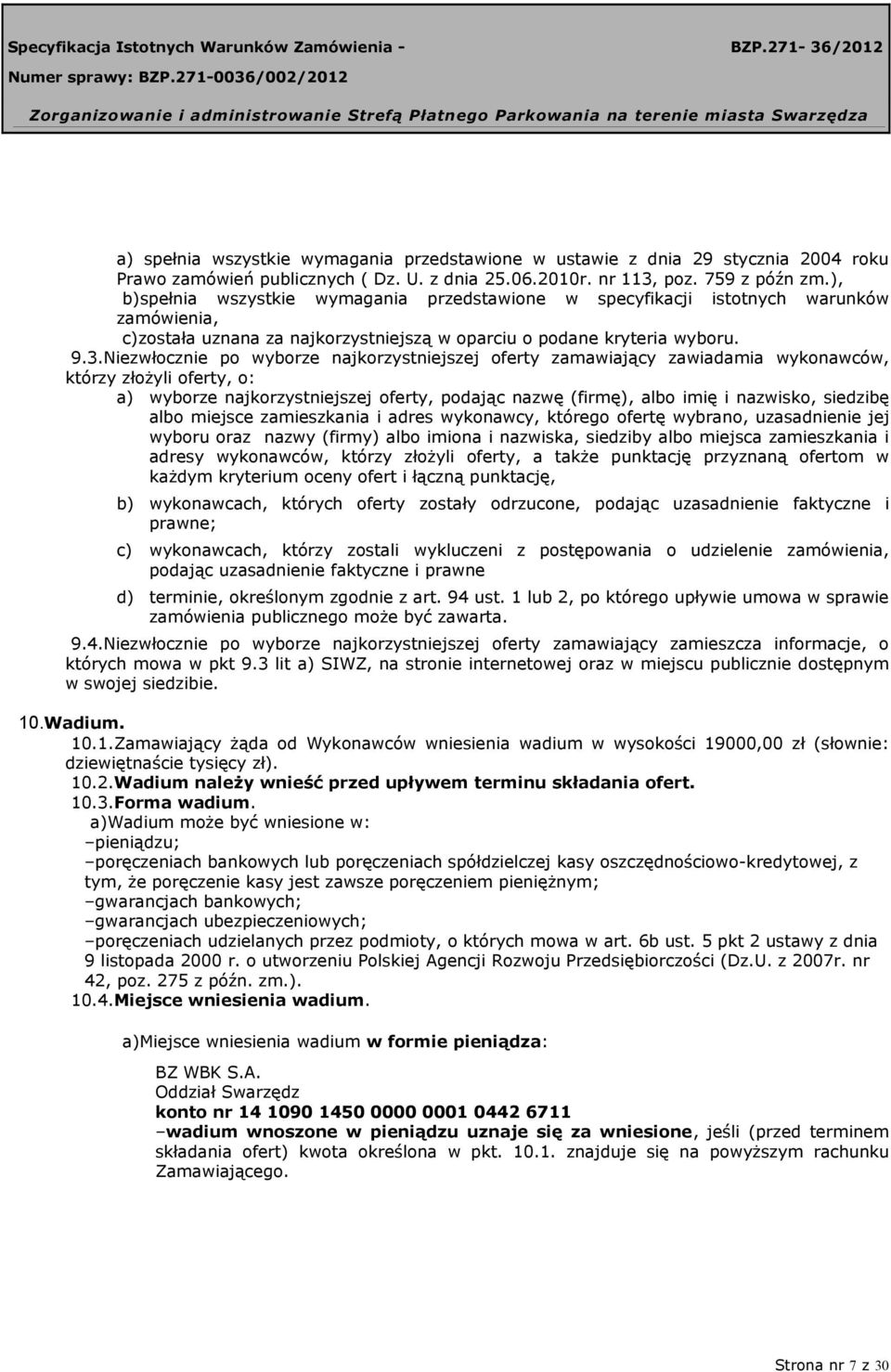 Niezwłocznie po wyborze najkorzystniejszej oferty zamawiający zawiadamia wykonawców, którzy złożyli oferty, o: a) wyborze najkorzystniejszej oferty, podając nazwę (firmę), albo imię i nazwisko,