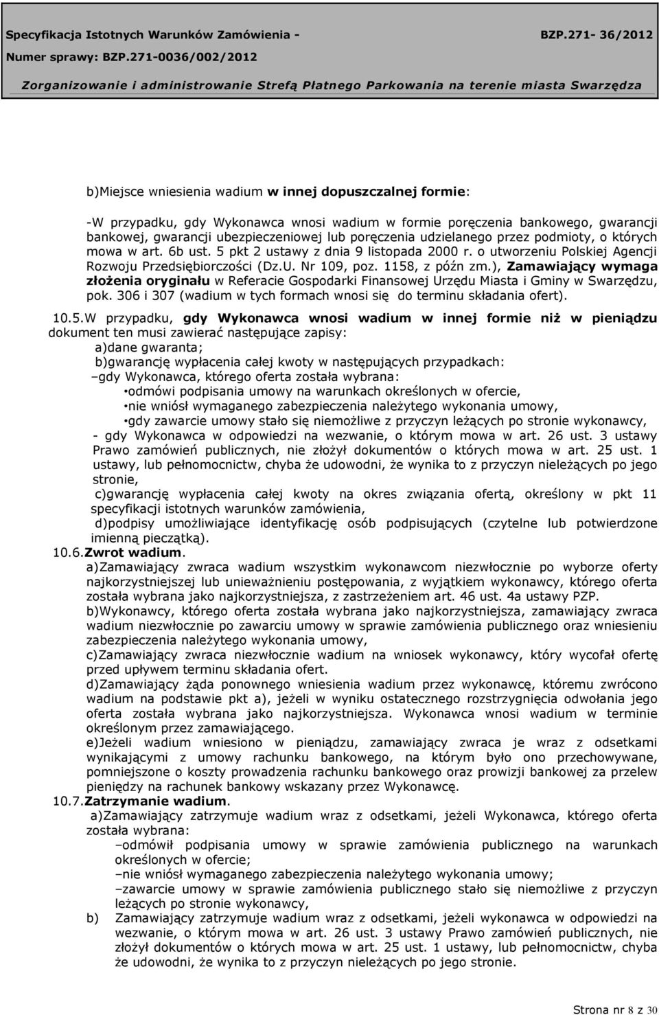 ), Zamawiający wymaga złożenia oryginału w Referacie Gospodarki Finansowej Urzędu Miasta i Gminy w Swarzędzu, pok. 306 i 307 (wadium w tych formach wnosi się do terminu składania ofert). 10.5.