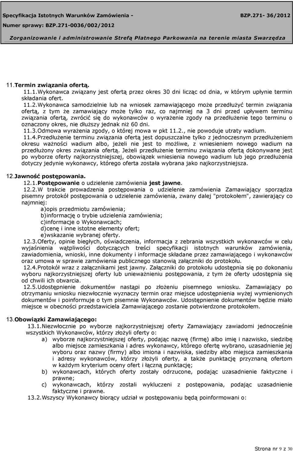 się do wykonawców o wyrażenie zgody na przedłużenie tego terminu o oznaczony okres, nie dłuższy jednak niż 60 dni. 11.3.Odmowa wyrażenia zgody, o której mowa w pkt 11.2., nie powoduje utraty wadium.