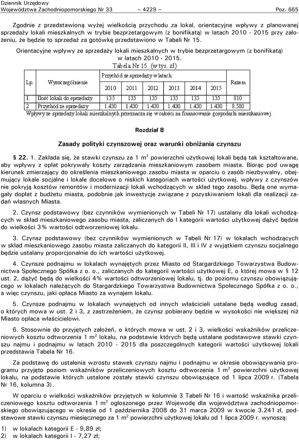 założeniu, że będzie to sprzedaż za gotówkę przedstawiono w Tabeli Nr 15. Orientacyjne wpływy ze sprzedaży lokali mieszkalnych w trybie bezprzetargowym (z bonifikatą) w latach 2010-2015.