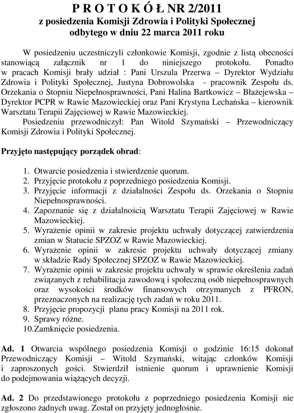 Orzekania o Stopniu Niepełnosprawności, Pani Halina Bartkowicz BłaŜejewska Dyrektor PCPR w Rawie Mazowieckiej oraz Pani Krystyna Lechańska kierownik Warsztatu Terapii Zajęciowej w Rawie Mazowieckiej.