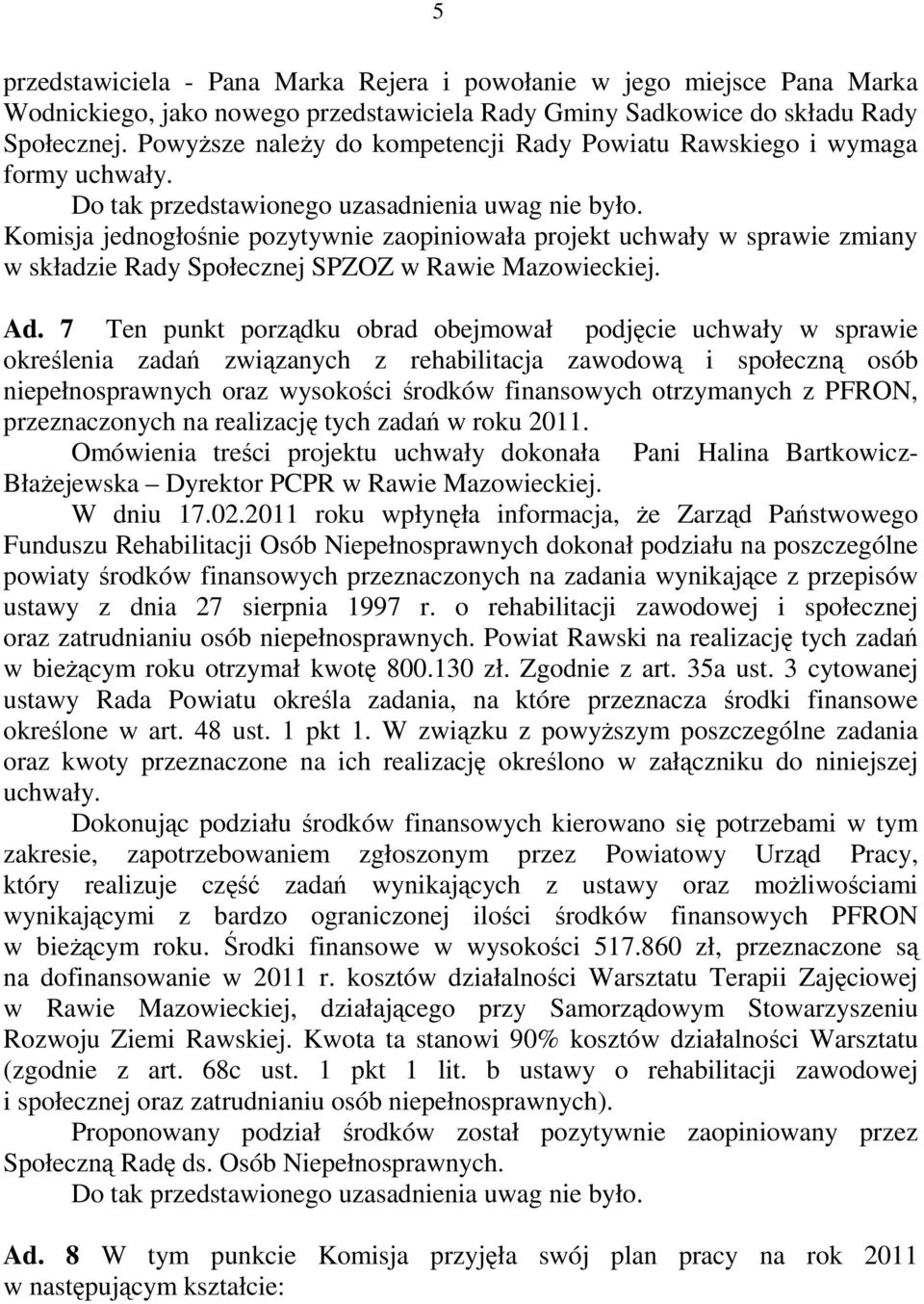 Komisja jednogłośnie pozytywnie zaopiniowała projekt uchwały w sprawie zmiany w składzie Rady Społecznej SPZOZ w Rawie Mazowieckiej. Ad.