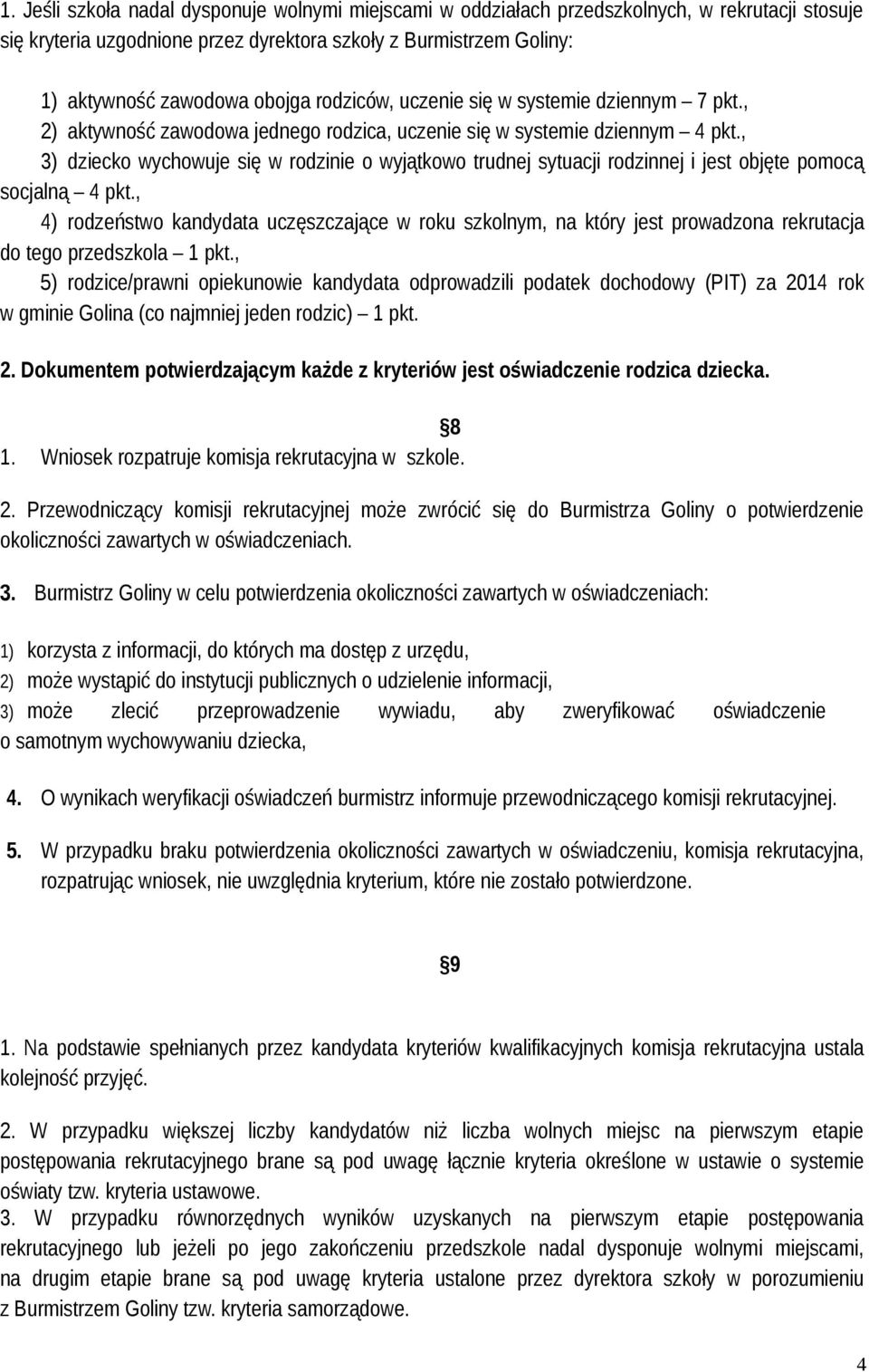 , 3) dziecko wychowuje się w rodzinie o wyjątkowo trudnej sytuacji rodzinnej i jest objęte pomocą socjalną 4 pkt.