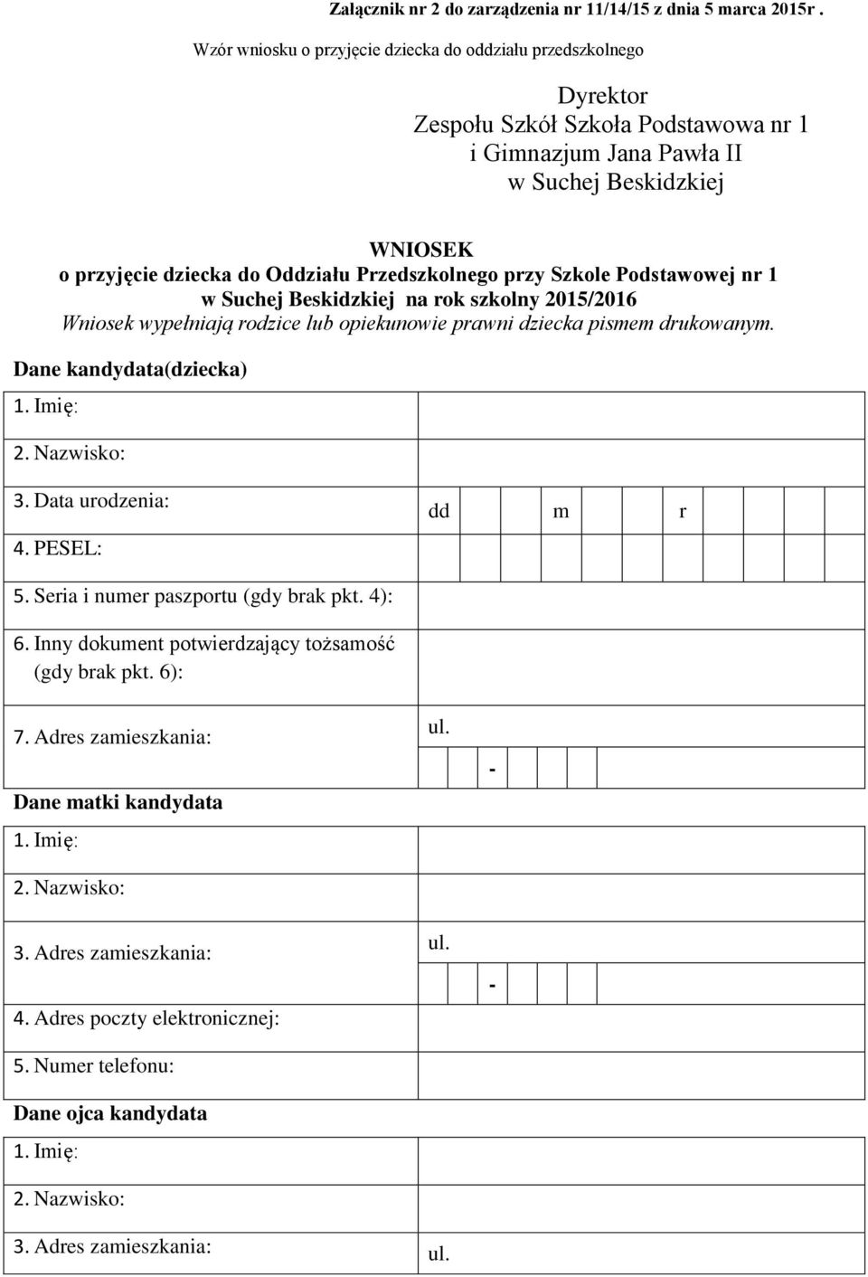 Przedszkolnego przy Szkole Podstawowej nr 1 w Suchej Beskidzkiej na rok szkolny 2015/2016 Wniosek wypełniają rodzice lub opiekunowie prawni dziecka pismem drukowanym. Dane kandydata(dziecka) 1.