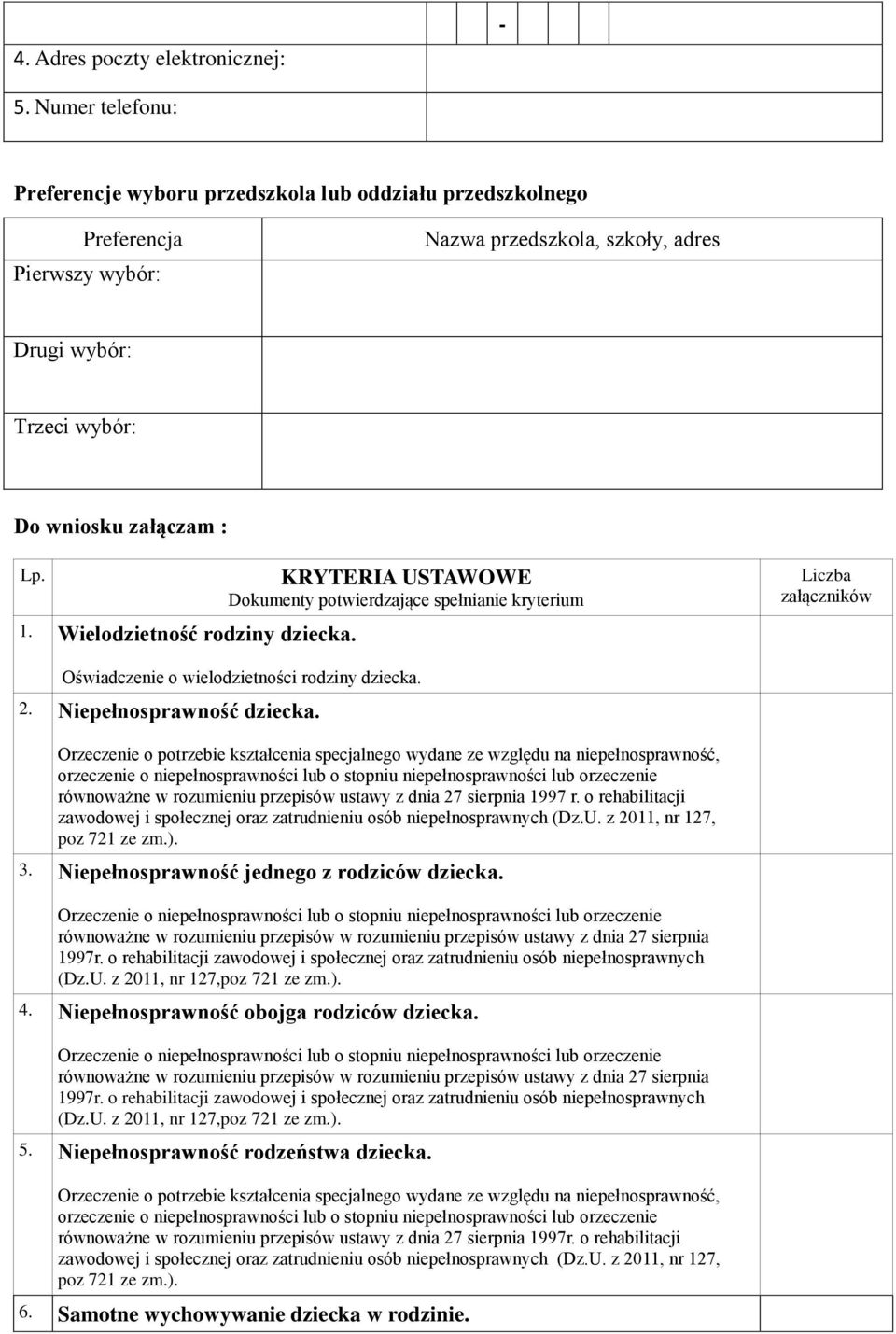 Wielodzietność rodziny dziecka. KRYTERIA USTAWOWE Dokumenty potwierdzające spełnianie kryterium Liczba załączników Oświadczenie o wielodzietności rodziny dziecka. 2. Niepełnosprawność dziecka.