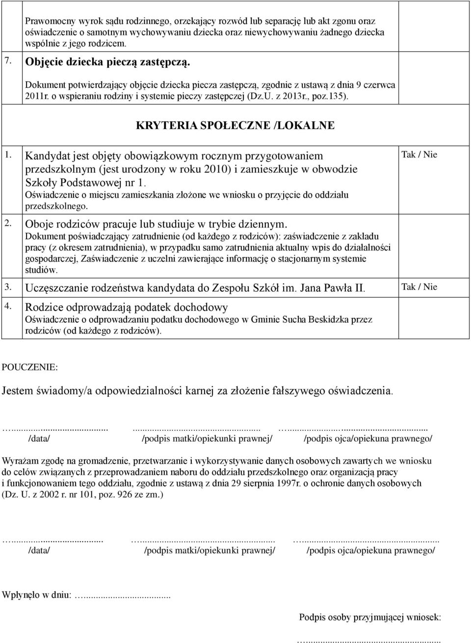 , poz.135). KRYTERIA SPOŁECZNE /LOKALNE 1. Kandydat jest objęty obowiązkowym rocznym przygotowaniem przedszkolnym (jest urodzony w roku 2010) i zamieszkuje w obwodzie Szkoły Podstawowej nr 1.