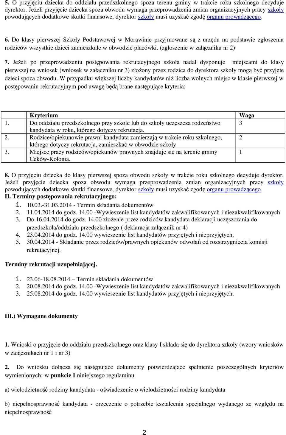 Do klasy pierwszej Szkoły Podstawowej w Morawinie przyjmowane są z urzędu na podstawie zgłoszenia rodziców wszystkie dzieci zamieszkałe w obwodzie placówki. (zgłoszenie w załączniku nr 2) 7.