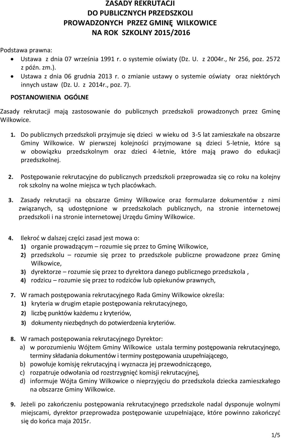 POSTANOWIENIA OGÓLNE Zasady rekrutacji mają zastosowanie do publicznych przedszkoli prowadzonych przez Gminę Wilkowice. 1.