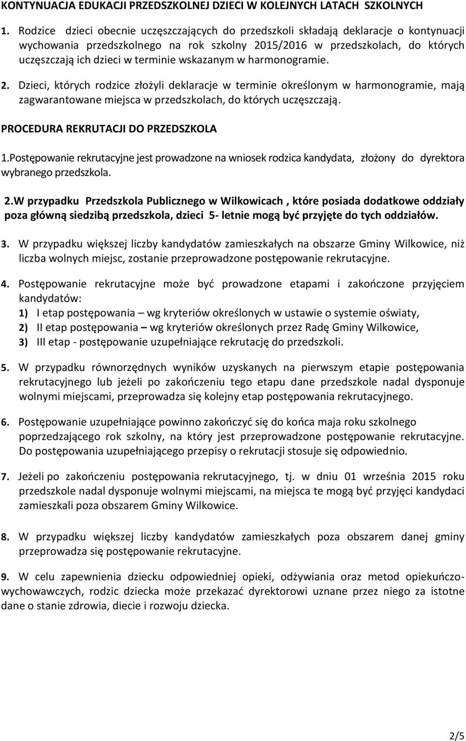 terminie wskazanym w harmonogramie. 2. Dzieci, których rodzice złożyli deklaracje w terminie określonym w harmonogramie, mają zagwarantowane miejsca w przedszkolach, do których uczęszczają.