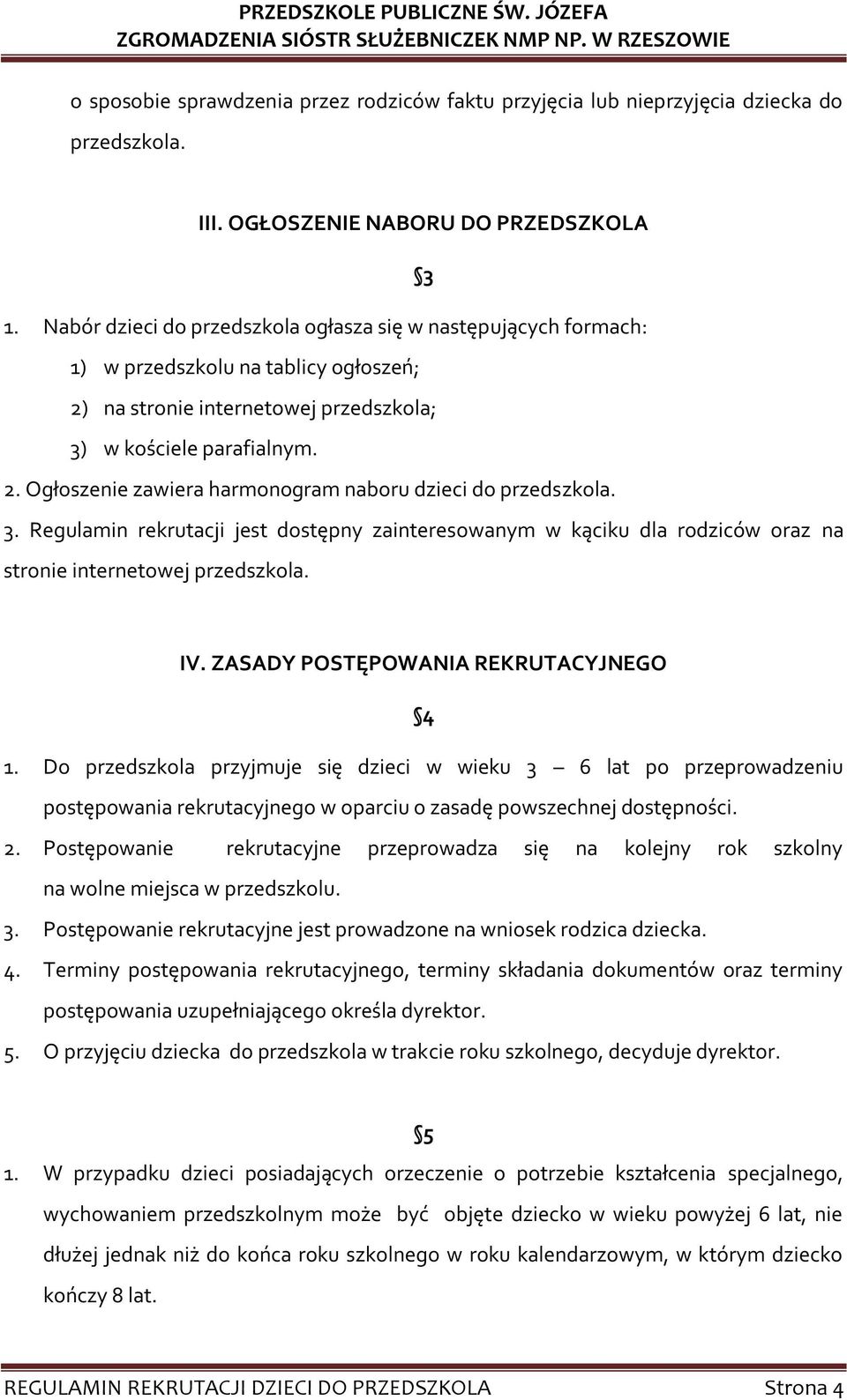 3. Regulamin rekrutacji jest dostępny zainteresowanym w kąciku dla rodziców oraz na stronie internetowej przedszkola. IV. ZASADY POSTĘPOWANIA REKRUTACYJNEGO 4 1.