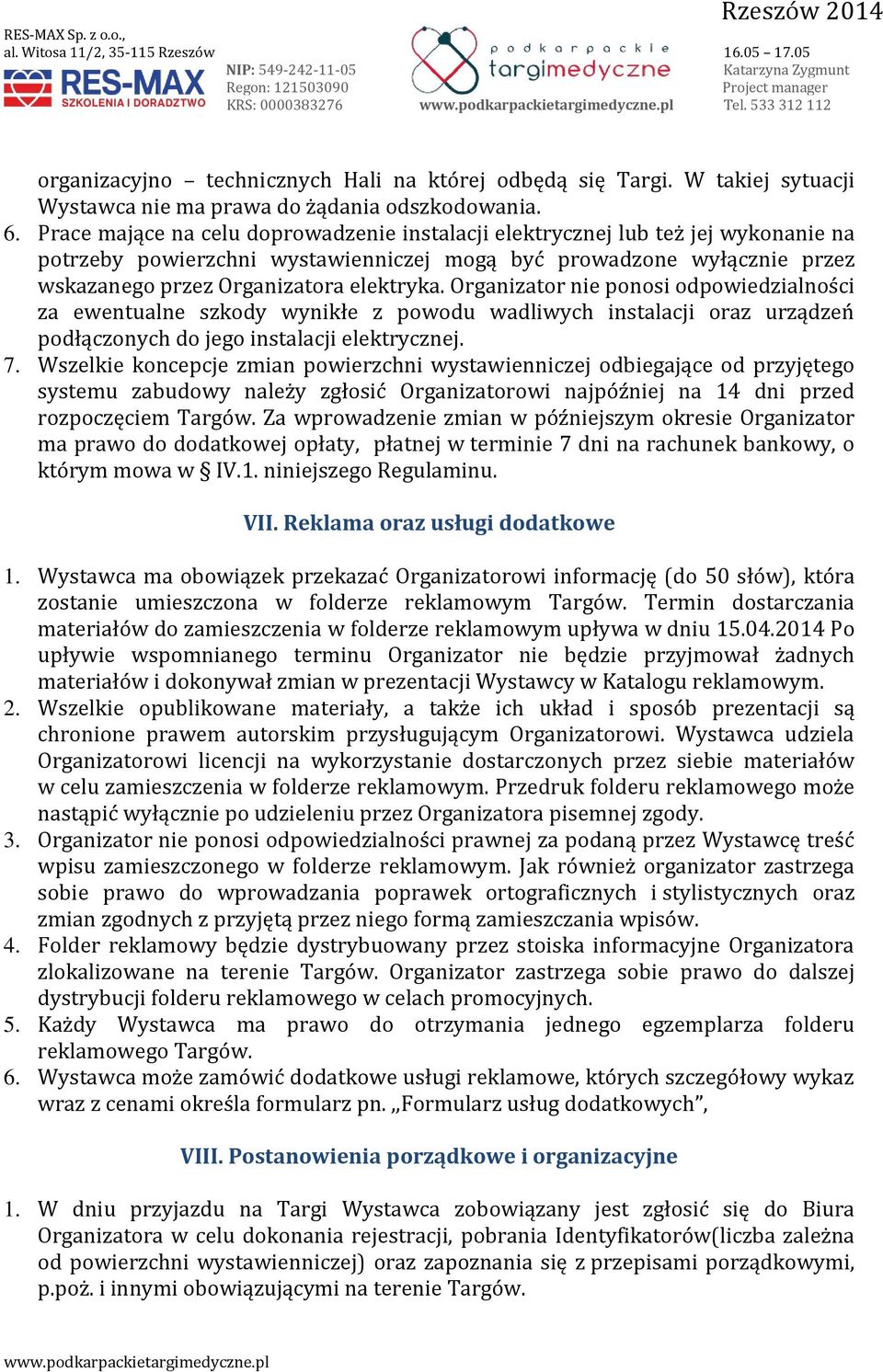 Organizator nie ponosi odpowiedzialności za ewentualne szkody wynikłe z powodu wadliwych instalacji oraz urządzeń podłączonych do jego instalacji elektrycznej. 7.