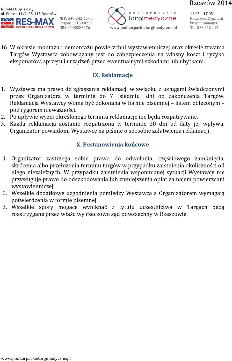 Wystawca ma prawo do zgłaszania reklamacji w związku z usługami świadczonymi przez Organizatora w terminie do 7 (siedmiu) dni od zakończenia Targów.