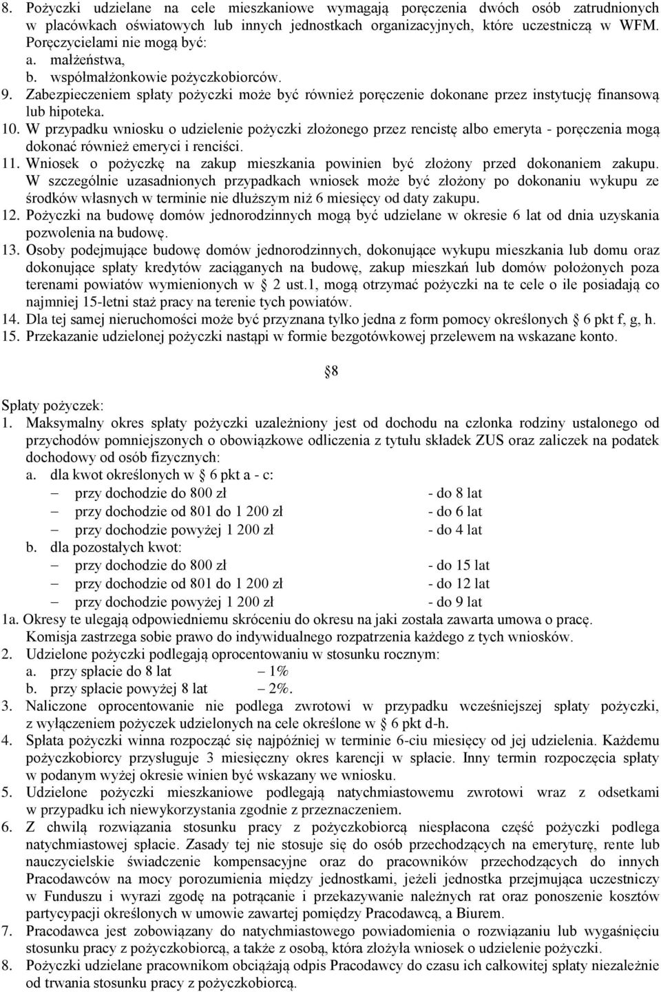 W przypadku wniosku o udzielenie pożyczki złożonego przez rencistę albo emeryta - poręczenia mogą dokonać również emeryci i renciści. 11.