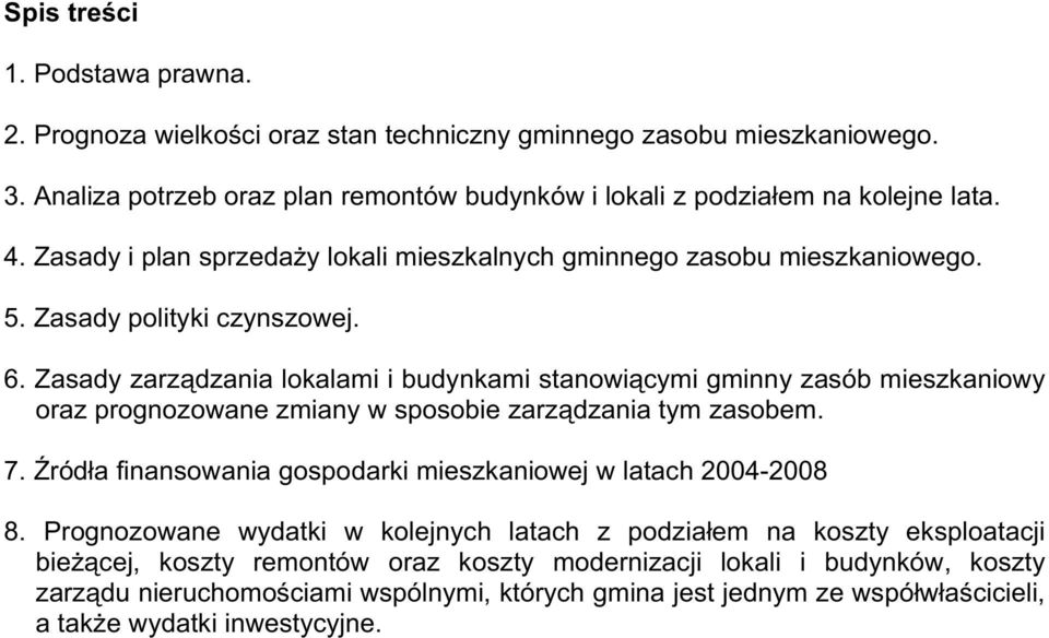 Zasady zarządzania lokalami i budynkami stanowiącymi gminny zasób mieszkaniowy oraz prognozowane zmiany w sposobie zarządzania tym zasobem. 7.