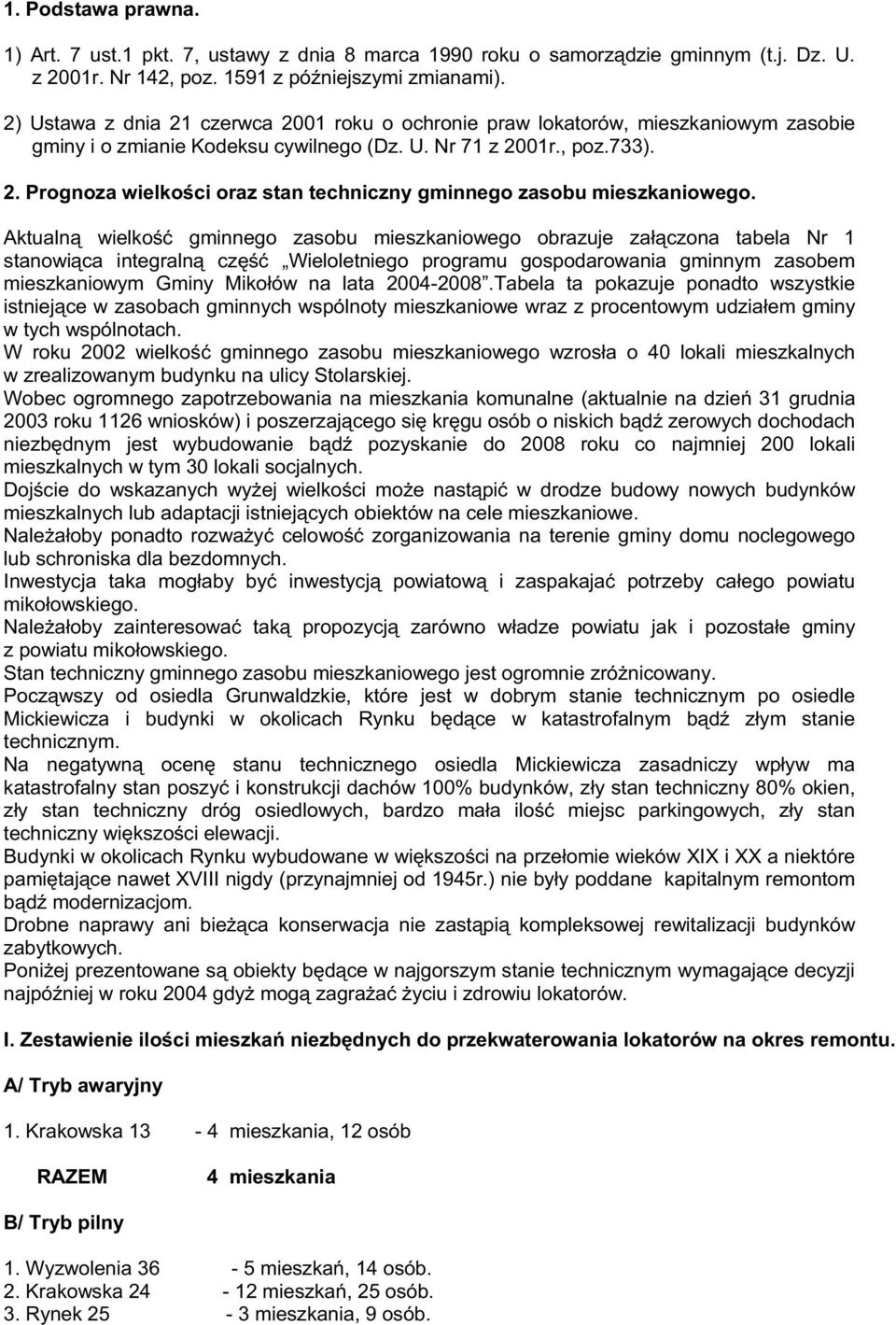 Aktualną wielkość gminnego zasobu mieszkaniowego obrazuje załączona tabela Nr 1 stanowiąca integralną część Wieloletniego programu gospodarowania gminnym zasobem mieszkaniowym Gminy Mikołów na lata