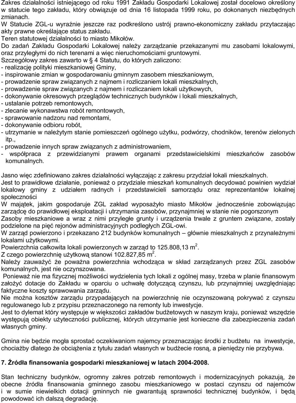Do zadań Zakładu Gospodarki Lokalowej naleŝy zarządzanie przekazanymi mu zasobami lokalowymi, oraz przyległymi do nich terenami a więc nieruchomościami gruntowymi.