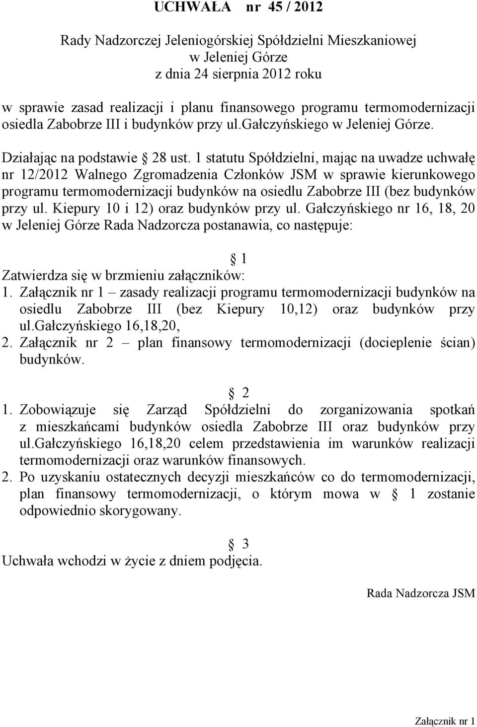 1 statutu Spółdzielni, mając na uwadze uchwałę nr 12/2012 Walnego Zgromadzenia Członków JSM w sprawie kierunkowego programu termomodernizacji budynków na osiedlu Zabobrze III (bez budynków przy ul.