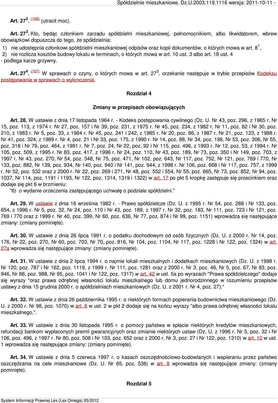 odpisów oraz kopii dokumentów, o których mowa w art. 8 1, 2) nie rozlicza kosztów budowy lokalu w terminach, o których mowa w art. 10 ust. 3 albo art. 18 ust. 4 - podlega karze grzywny. Art. 27 4.