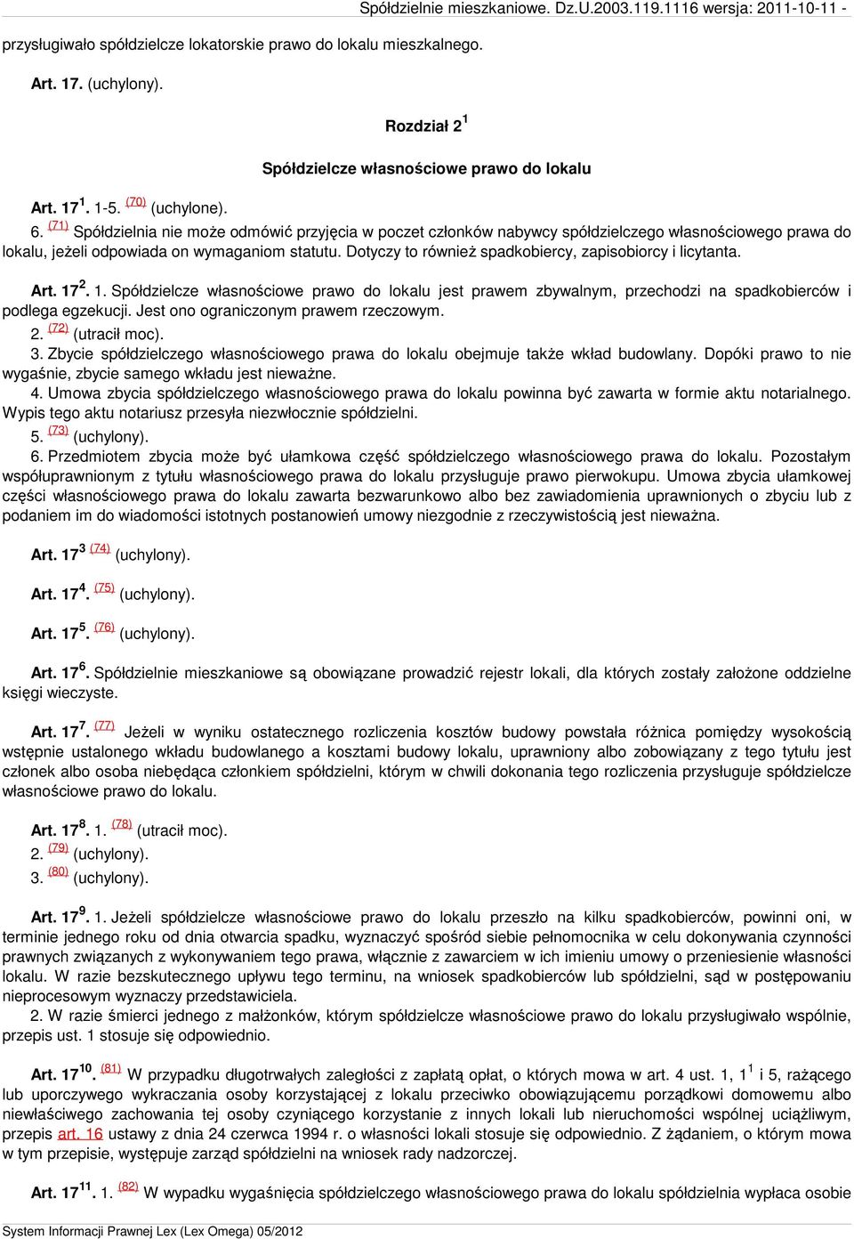 (71) Spółdzielnia nie moŝe odmówić przyjęcia w poczet członków nabywcy spółdzielczego własnościowego prawa do lokalu, jeŝeli odpowiada on wymaganiom statutu.