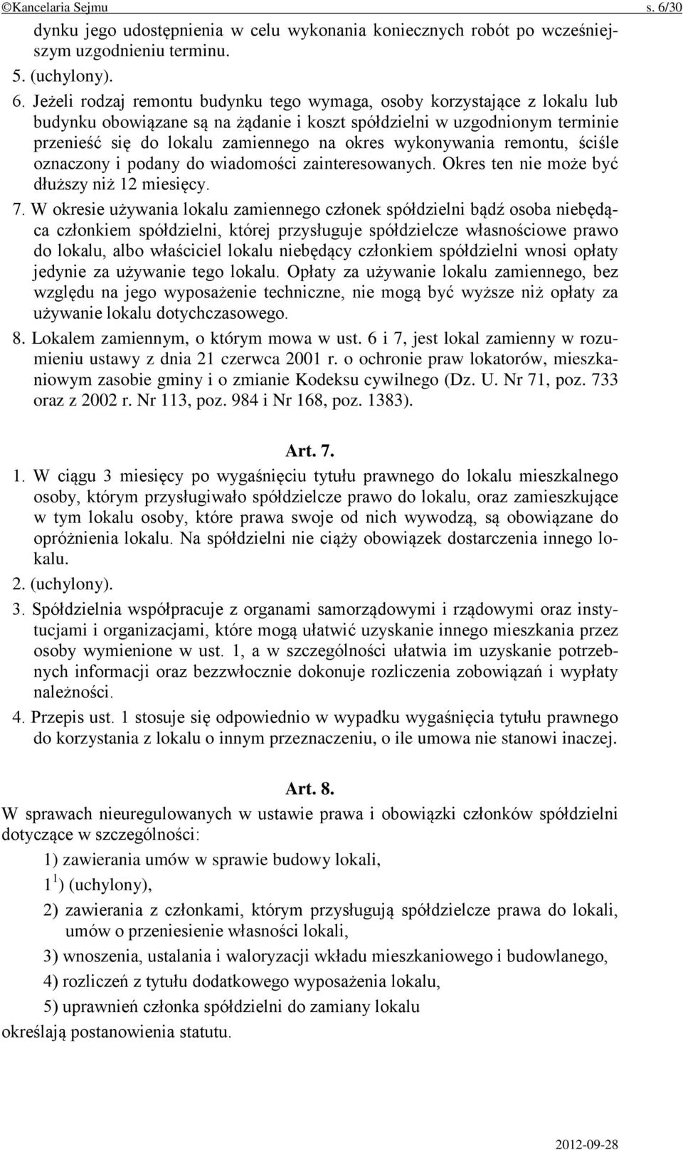 Jeżeli rodzaj remontu budynku tego wymaga, osoby korzystające z lokalu lub budynku obowiązane są na żądanie i koszt spółdzielni w uzgodnionym terminie przenieść się do lokalu zamiennego na okres