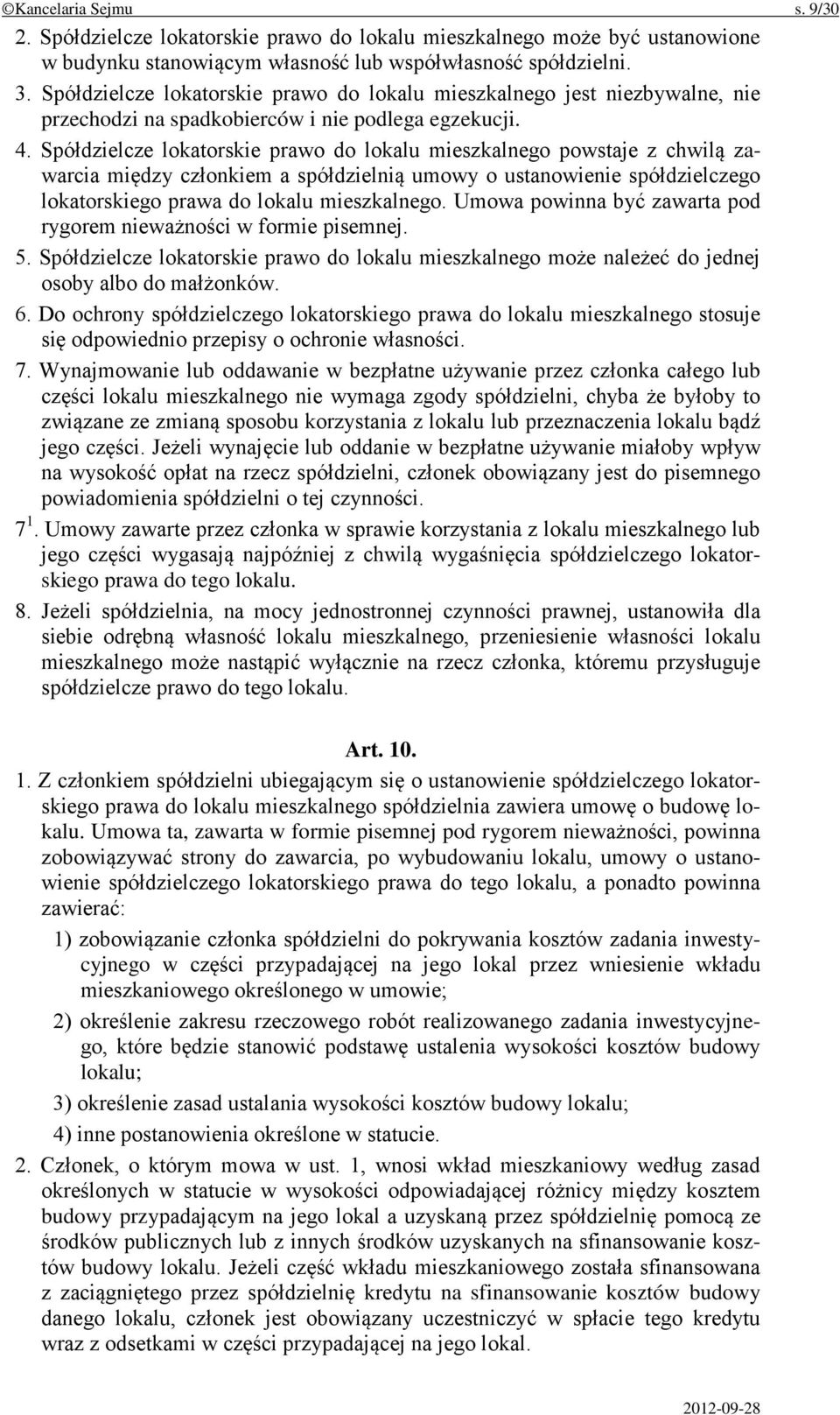 Spółdzielcze lokatorskie prawo do lokalu mieszkalnego powstaje z chwilą zawarcia między członkiem a spółdzielnią umowy o ustanowienie spółdzielczego lokatorskiego prawa do lokalu mieszkalnego.