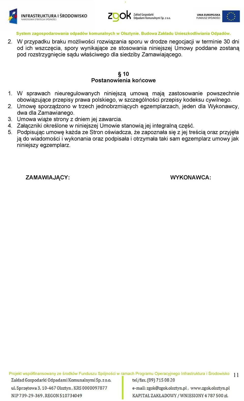 W sprawach nieuregulowanych niniejszą umową mają zastosowanie powszechnie obowiązujące przepisy prawa polskiego, w szczególności przepisy kodeksu cywilnego. 2.