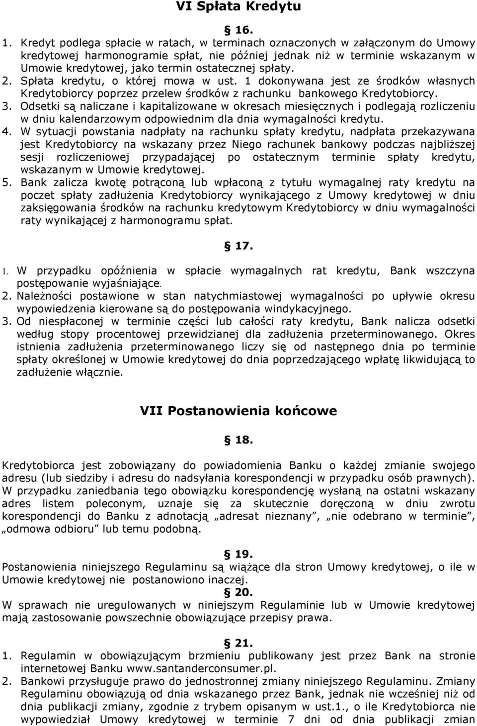 ostatecznej spłaty. 2. Spłata kredytu, o której mowa w ust. 1 dokonywana jest ze środków własnych Kredytobiorcy poprzez przelew środków z rachunku bankowego Kredytobiorcy. 3.