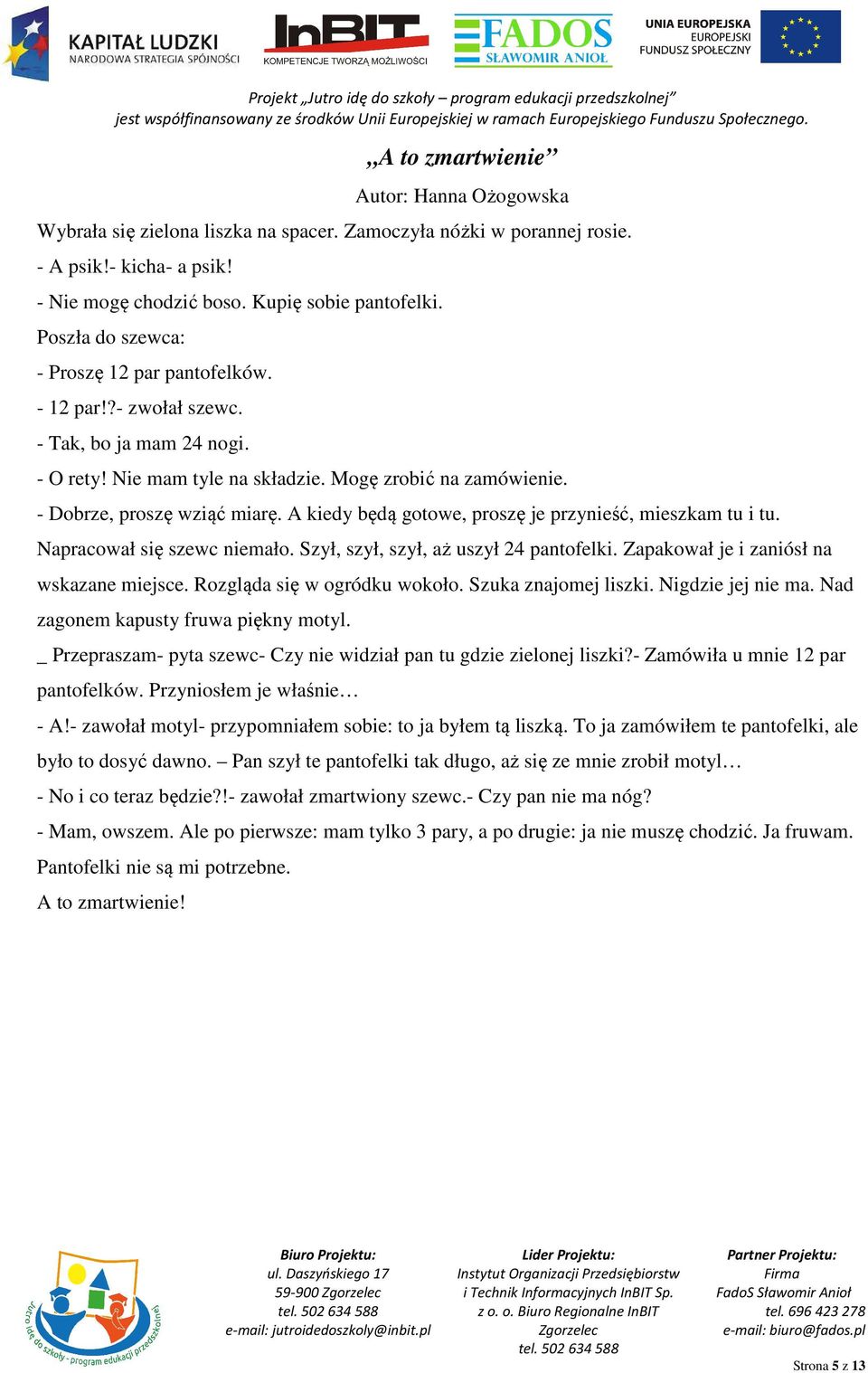 A kiedy będą gotowe, proszę je przynieść, mieszkam tu i tu. Napracował się szewc niemało. Szył, szył, szył, aż uszył 24 pantofelki. Zapakował je i zaniósł na wskazane miejsce.