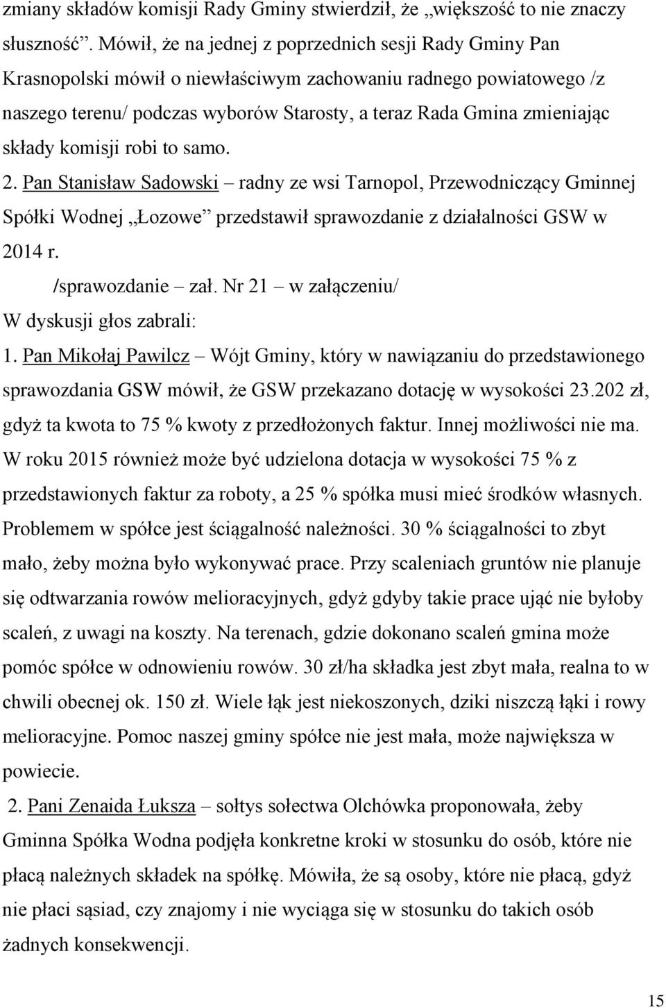 składy komisji robi to samo. 2. Pan Stanisław Sadowski radny ze wsi Tarnopol, Przewodniczący Gminnej Spółki Wodnej Łozowe przedstawił sprawozdanie z działalności GSW w 2014 r. /sprawozdanie zał.