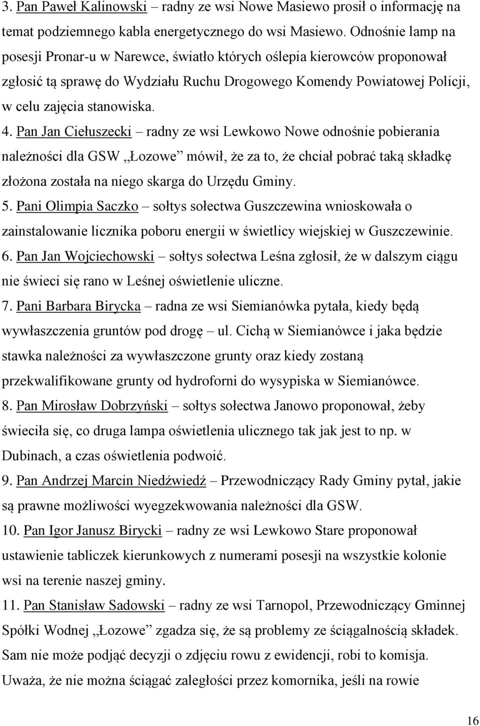 Pan Jan Ciełuszecki radny ze wsi Lewkowo Nowe odnośnie pobierania należności dla GSW Łozowe mówił, że za to, że chciał pobrać taką składkę złożona została na niego skarga do Urzędu Gminy. 5.