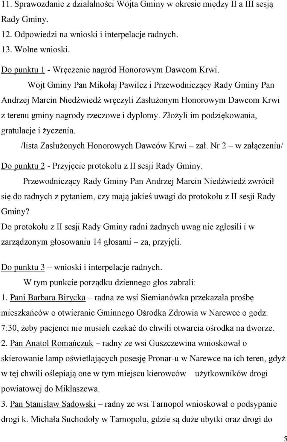 Wójt Gminy Pan Mikołaj Pawilcz i Przewodniczący Rady Gminy Pan Andrzej Marcin Niedźwiedź wręczyli Zasłużonym Honorowym Dawcom Krwi z terenu gminy nagrody rzeczowe i dyplomy.