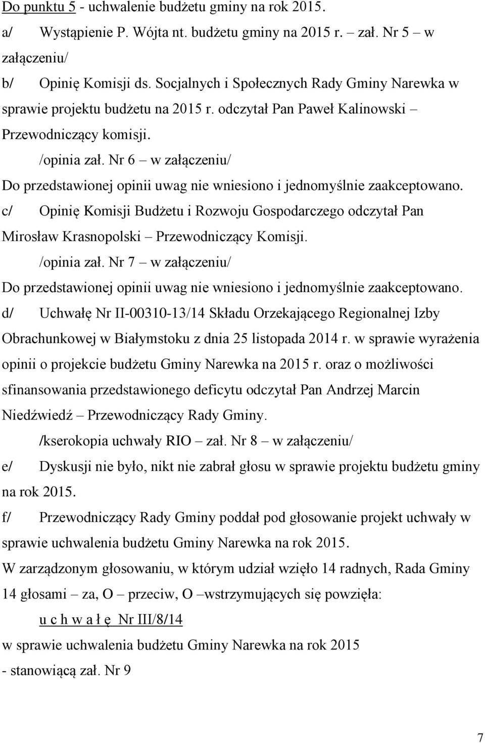 Nr 6 w załączeniu/ Do przedstawionej opinii uwag nie wniesiono i jednomyślnie zaakceptowano.