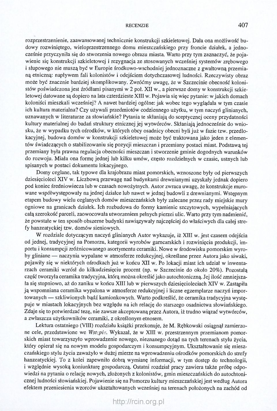 Warto przy tym zaznaczyć, że pojawienie się konstrukcji szkieletowej i rezygnacja ze stosowanych wcześniej systemów zrębowego i słupowego nie muszą być w Europie środkowo-wschodniej jednoznaczne z