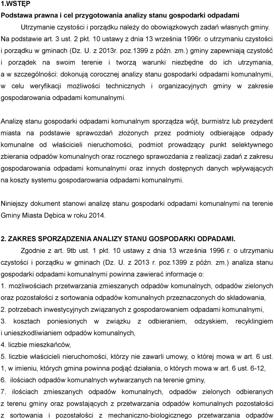 ) gminy zapewniają czystość i porządek na swoim terenie i tworzą warunki niezbędne do ich utrzymania, a w szczególności: dokonują corocznej analizy stanu gospodarki odpadami komunalnymi, w celu