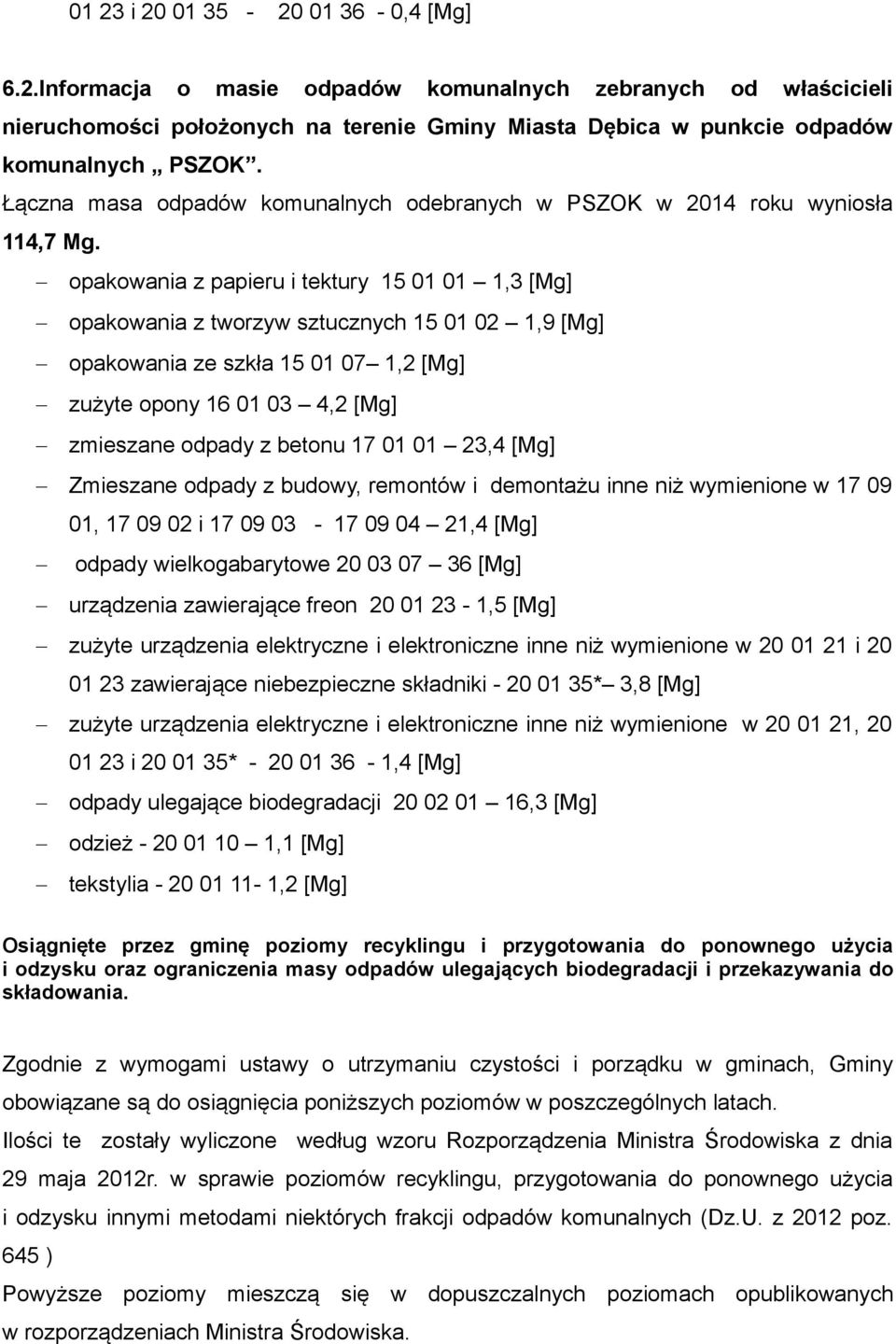 opakowania z papieru i tektury 15 01 01 1,3 [Mg] opakowania z tworzyw sztucznych 15 01 02 1,9 [Mg] opakowania ze szkła 15 01 07 1,2 [Mg] zużyte opony 16 01 03 4,2 [Mg] zmieszane odpady z betonu 17 01