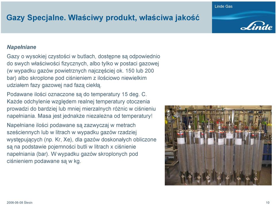 najczęściej ok. 150 lub 200 bar) albo skroplone pod ciśnieniem z ilościowo niewielkim udziałem fazy gazowej nad fazą ciekłą. Podawane ilości oznaczone są do temperatury 15 deg. C.