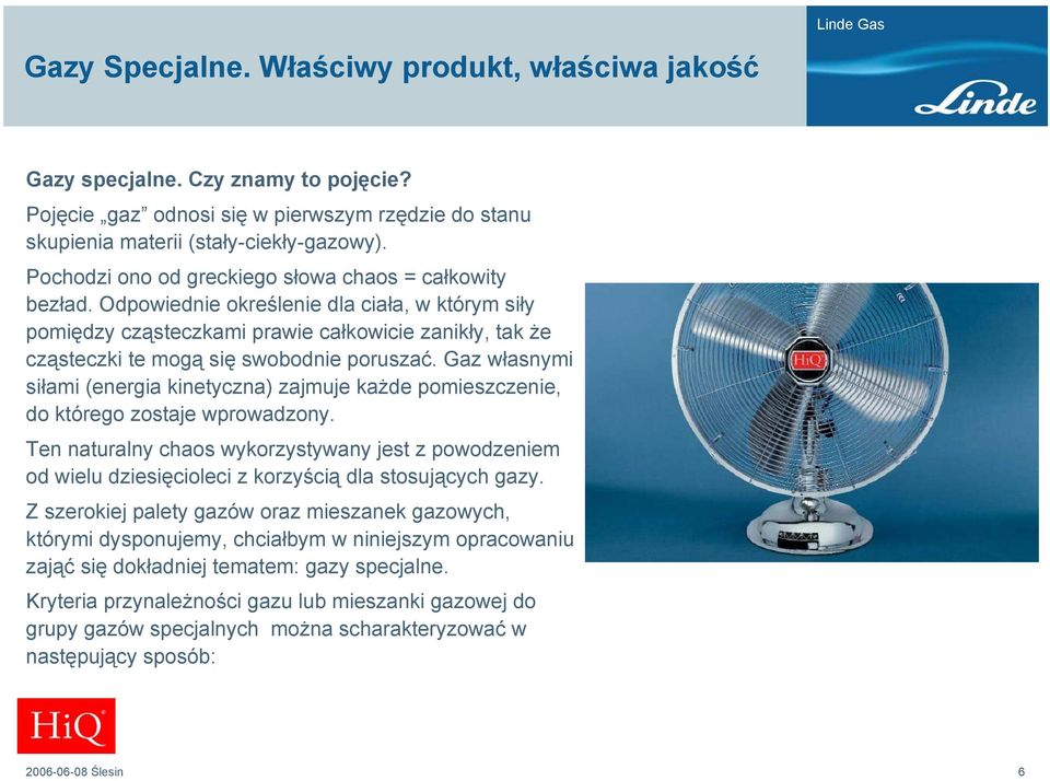 Odpowiednie określenie dla ciała, w którym siły pomiędzy cząsteczkami prawie całkowicie zanikły, tak że cząsteczki te mogą się swobodnie poruszać.